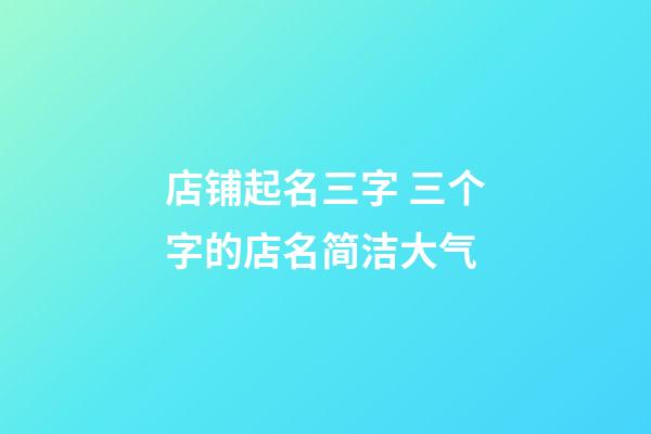 店铺起名三字 三个字的店名简洁大气-第1张-店铺起名-玄机派